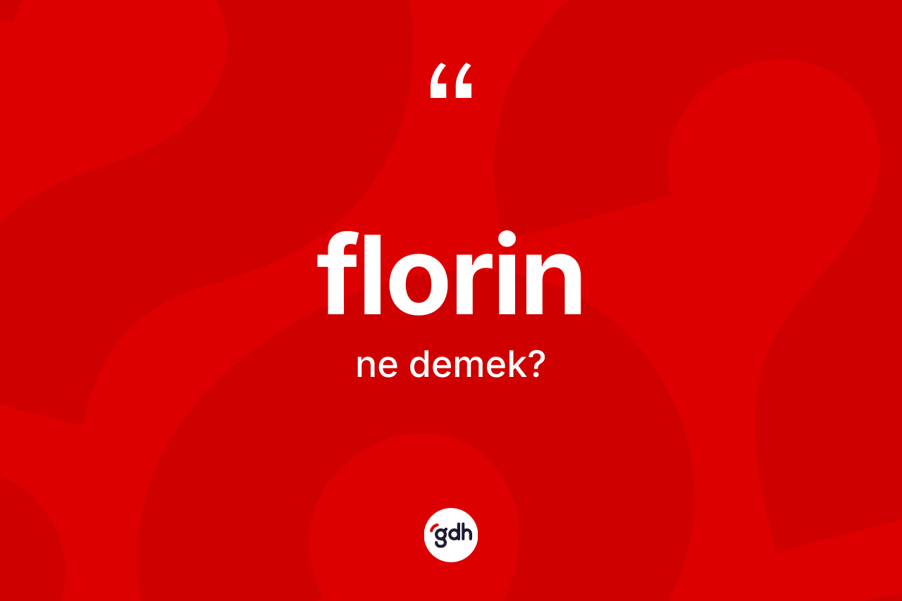 Florin kelimesinin tanımı nedir? Florin kelimesinin özellikleri nelerdir?