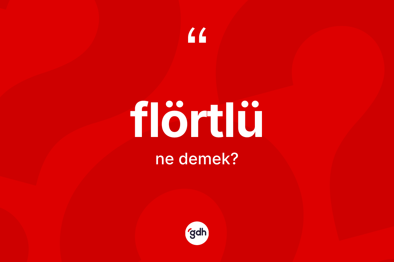 Flörtlü kelimesinin sözlükteki tanımı nedir?