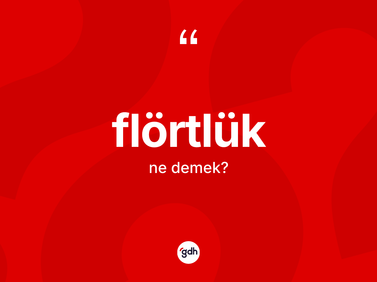 Flörtlük kelimesinin sözlükteki tanımı nedir? Flörtlüğün sözlükteki anlamı nedir?