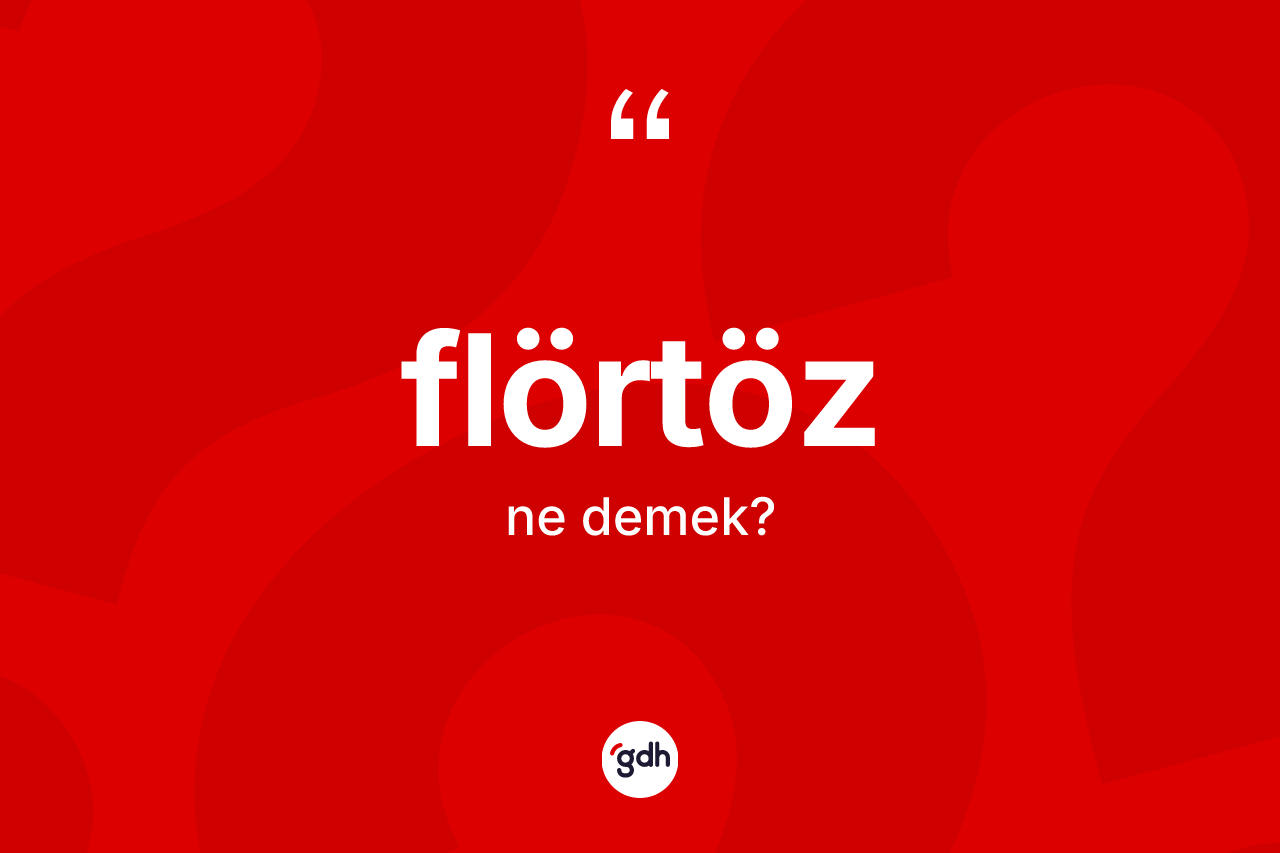 Flörtöz kelimesinin tanımı nedir?