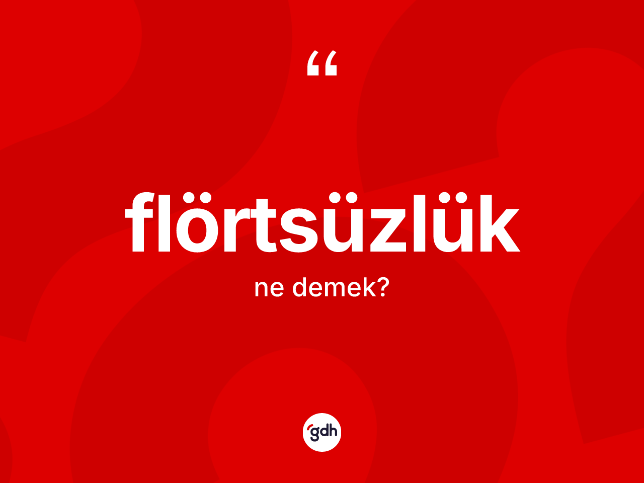 Flörtsüzlük kelimesinin sözlükteki tanımı nedir? Flörtsüzlüğün TDK'ya göre anlamı nedir?