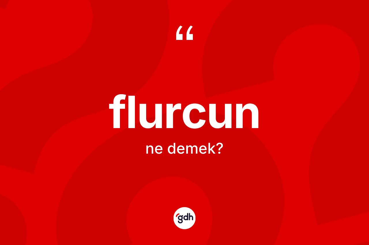 Flurcun nedir? Flurcun kelimesinin kaç farklı anlamı var?