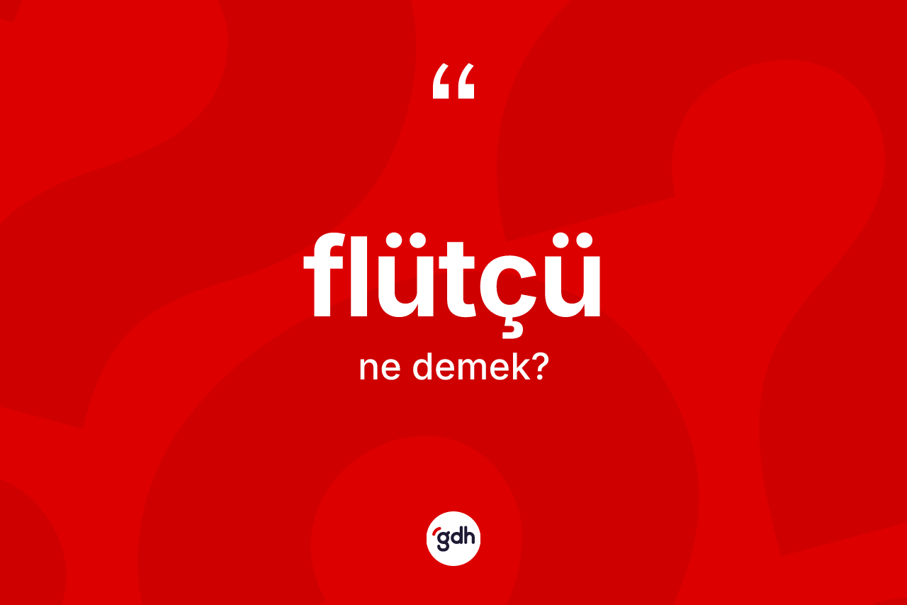 Flütçü kelimesinin tanımı nedir? Flütçünün TDK'ya göre anlamı nedir?