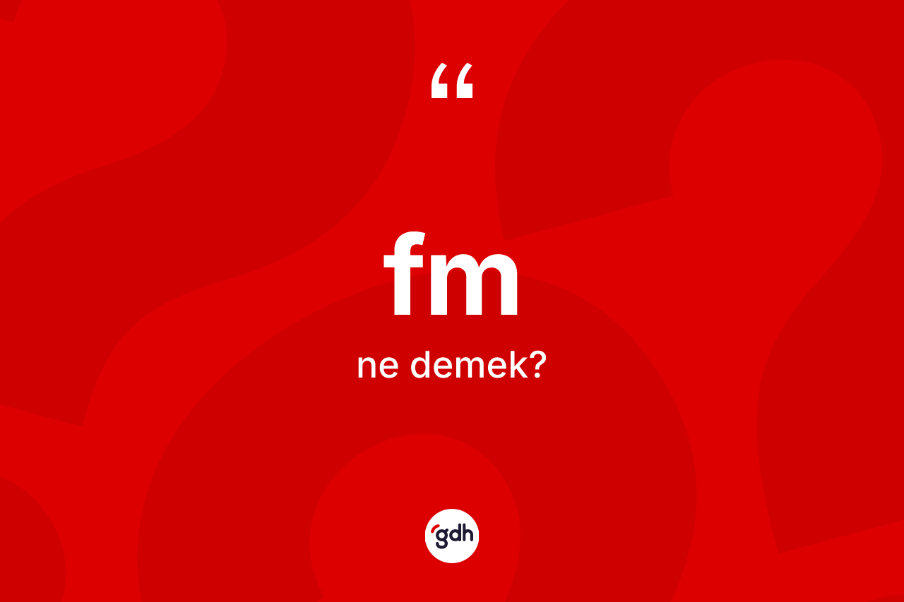 Fm kelimesinin anlamı nedir? Fm kelimesinin TDK'ya göre açıklaması nedir?
