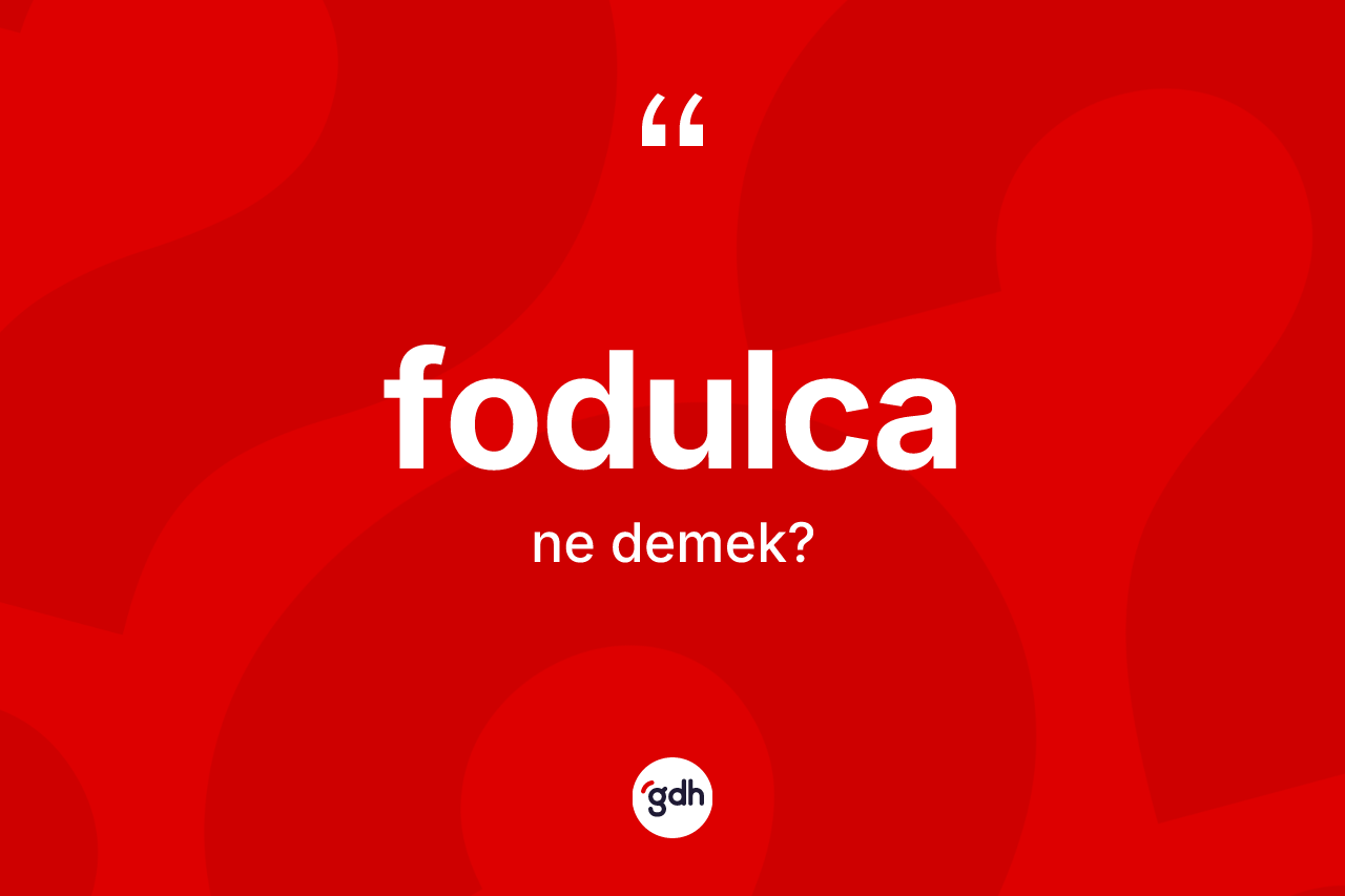 Fodulca kelimesinin tanımı nedir?