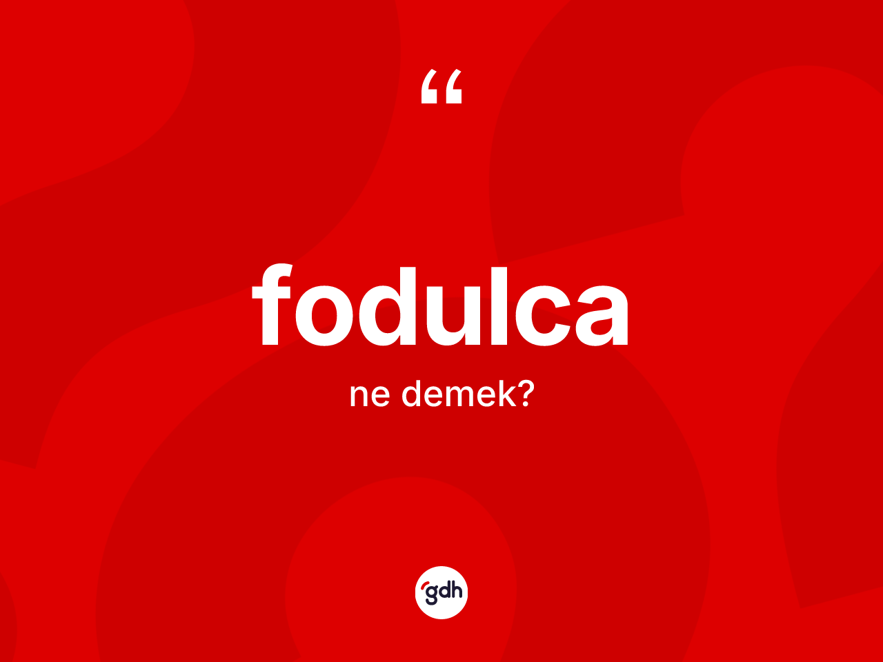 Fodulca kelimesinin tanımı nedir? Fodulcanın sözlükteki anlamı nedir?