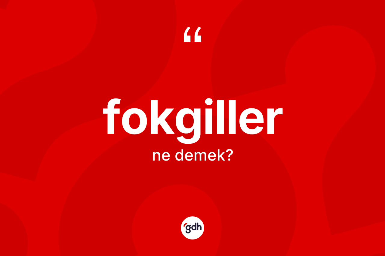 Fokgiller ne anlama gelir?