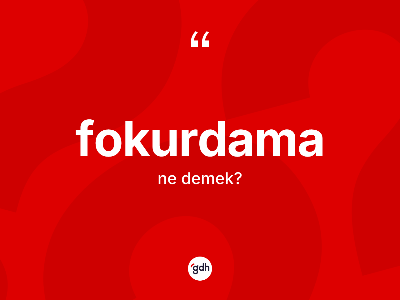 Fokurdama kelimesi ne anlama gelir? Fokurdamanın TDK'ya göre anlamı nedir?