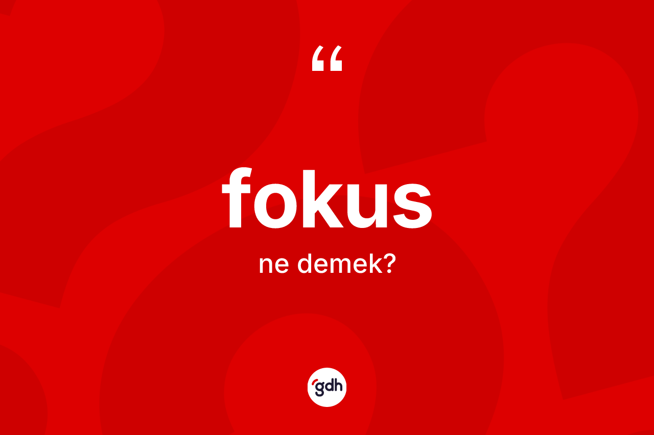 Fokus kelimesi ne anlama gelir? Fokus kelimesinin kaç farklı anlamı var?