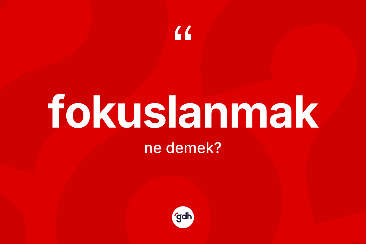 Fokuslanmak kelimesi ne anlama gelir? Fokuslanmak kelimesinin TDK anlamı nedir?