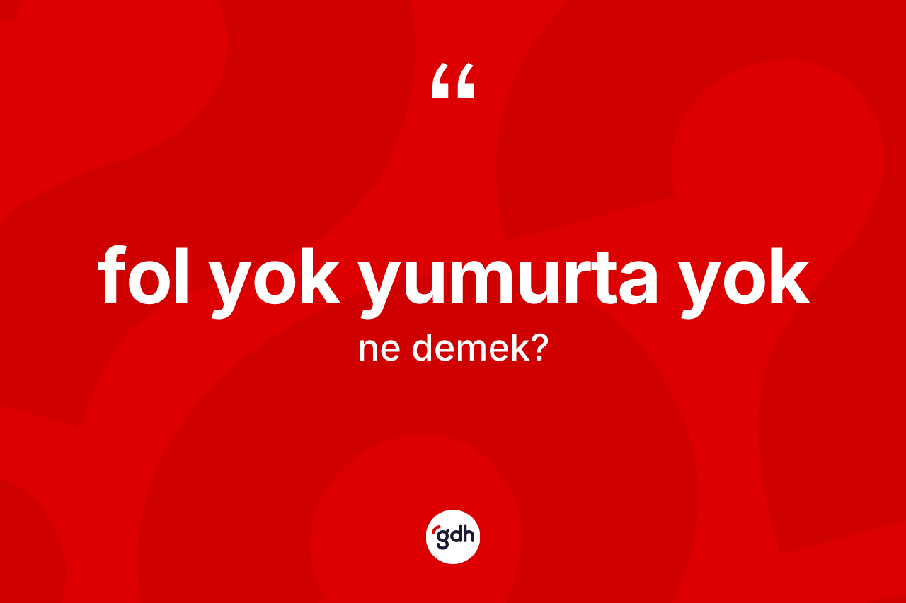 Fol yok yumurta yok sözü neyi anlatır? Fol yok yumurta yok sözünün TDK açıklaması nedir?