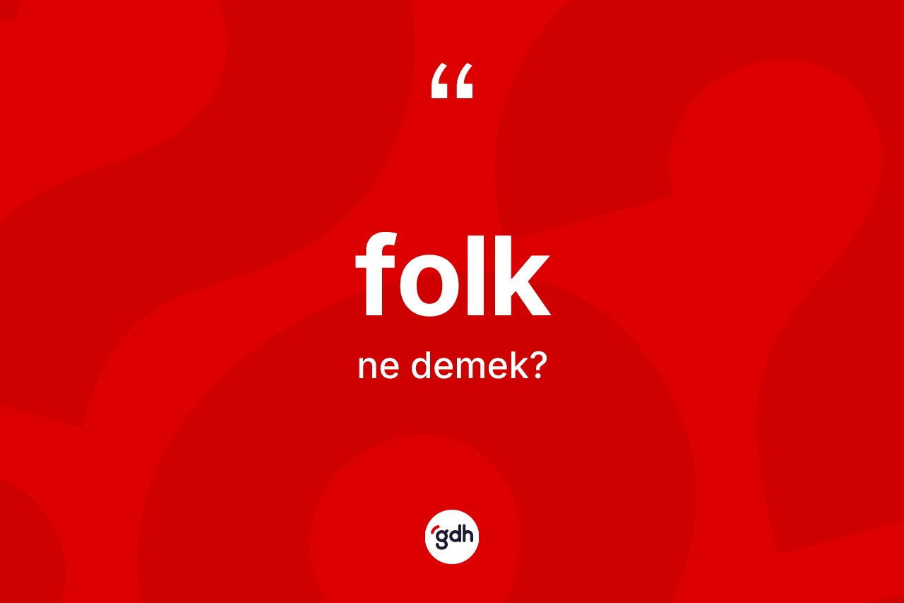 Folk kelimesinin tanımı nedir? Folğun TDK'ya göre anlamı nedir?