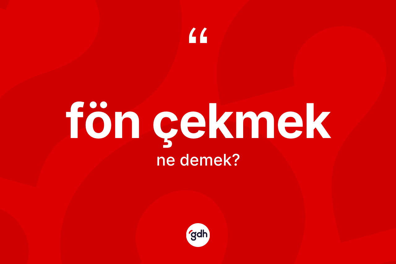 Fön çekmek ifadesinin tanımı nedir? Fön çekmek sözünün TDK açıklaması nedir?