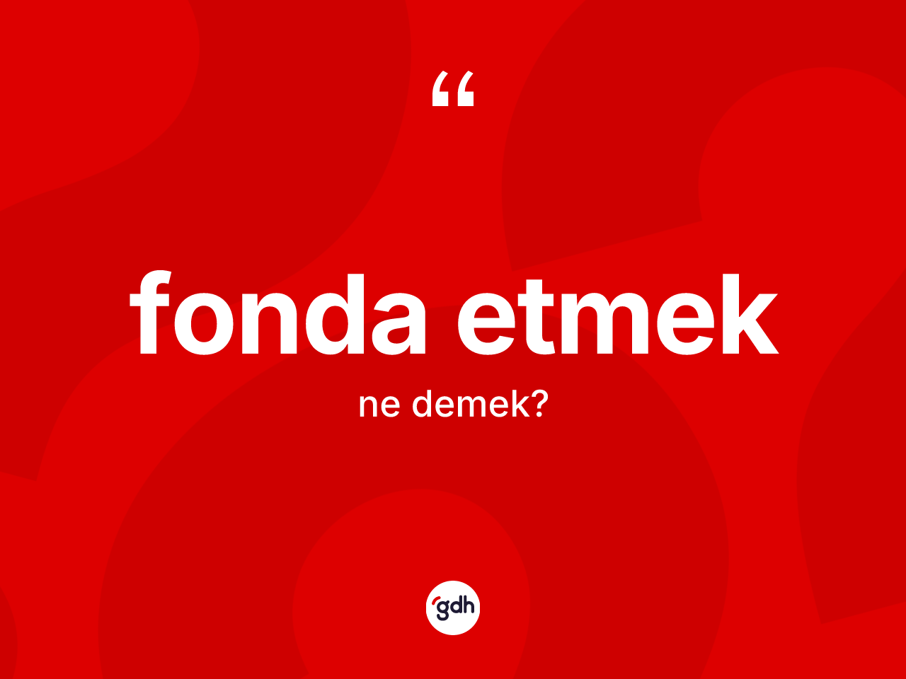Fonda etmek ifadesinin anlamı nedir? Fonda etmek ifadesinin TDK anlamı nedir?