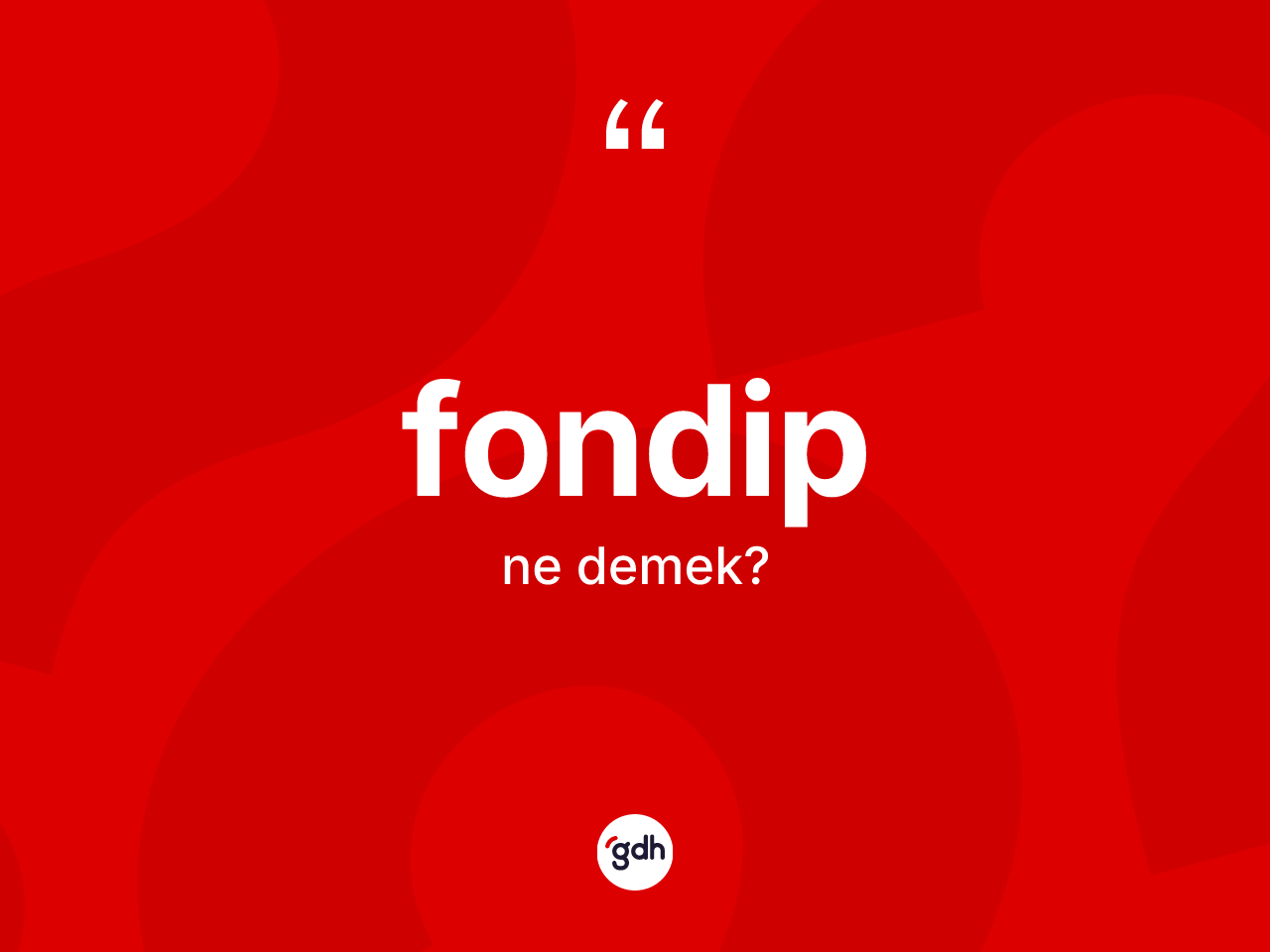 Fondip kelimesi nedir? Fondibin kısaca tanımı nedir?