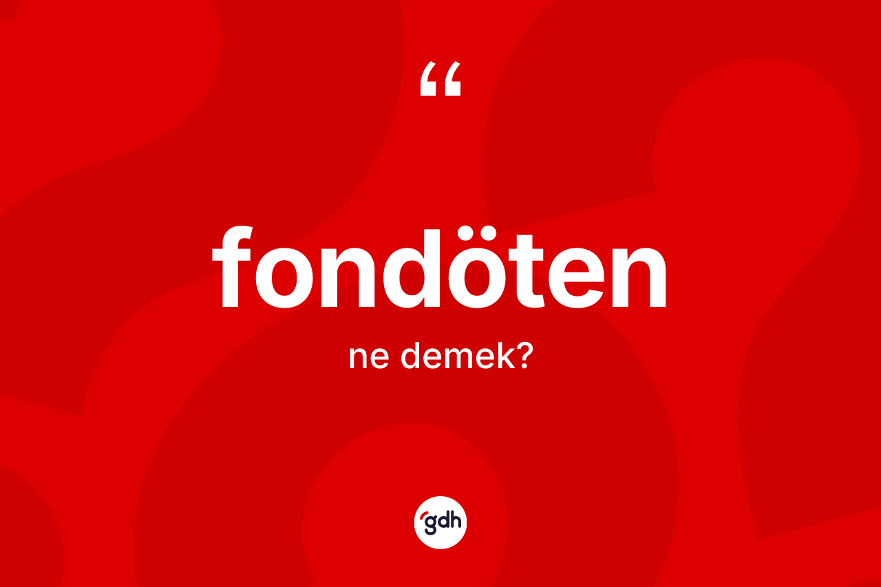 Fondöten kelimesi ne demek?