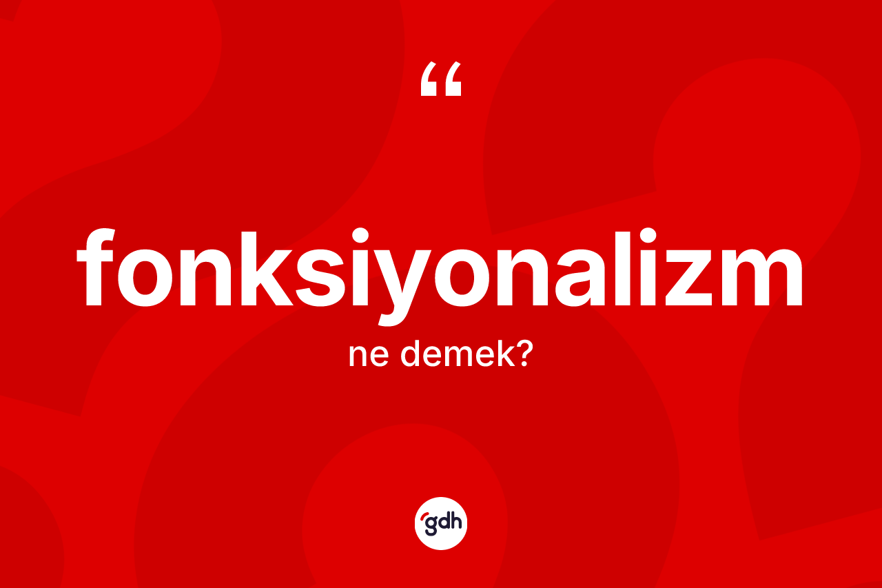 Fonksiyonalizm kelimesinin sözlükteki tanımı nedir? Fonksiyonalizmin kısaca tanımı nedir?