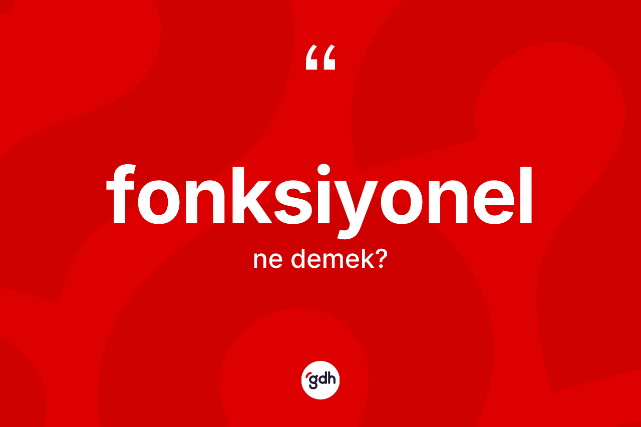 Fonksiyonel nedir? Fonksiyonelin TDK'ya göre anlamı nedir?