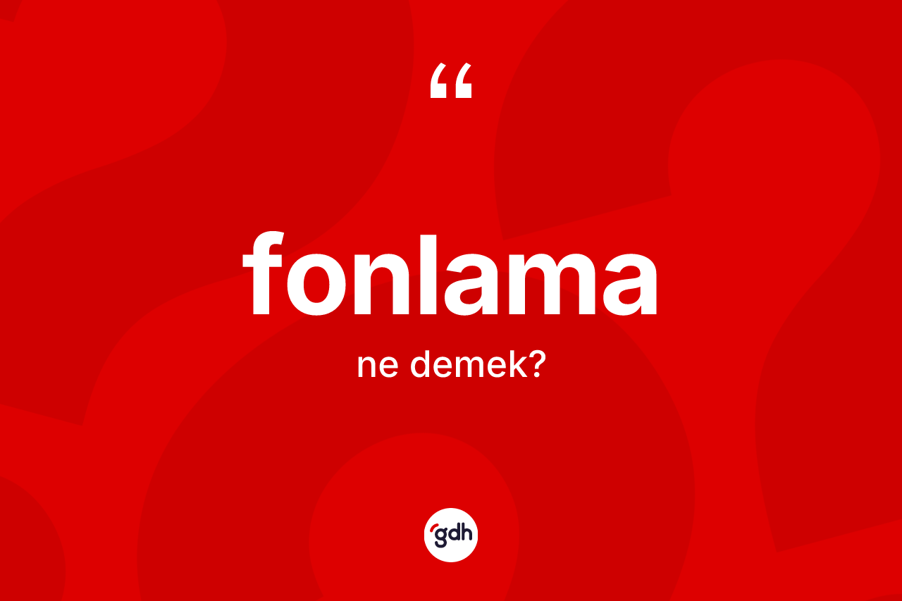Fonlama kelimesinin sözlükteki tanımı nedir? Fonlama kelimesinin TDK'ya göre açıklaması nedir?