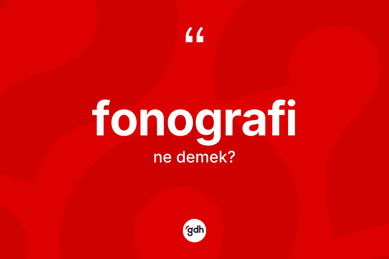 Fonografi kelimesinin sözlükteki tanımı nedir? Fonografi kelimesinin kaç farklı anlamı var?