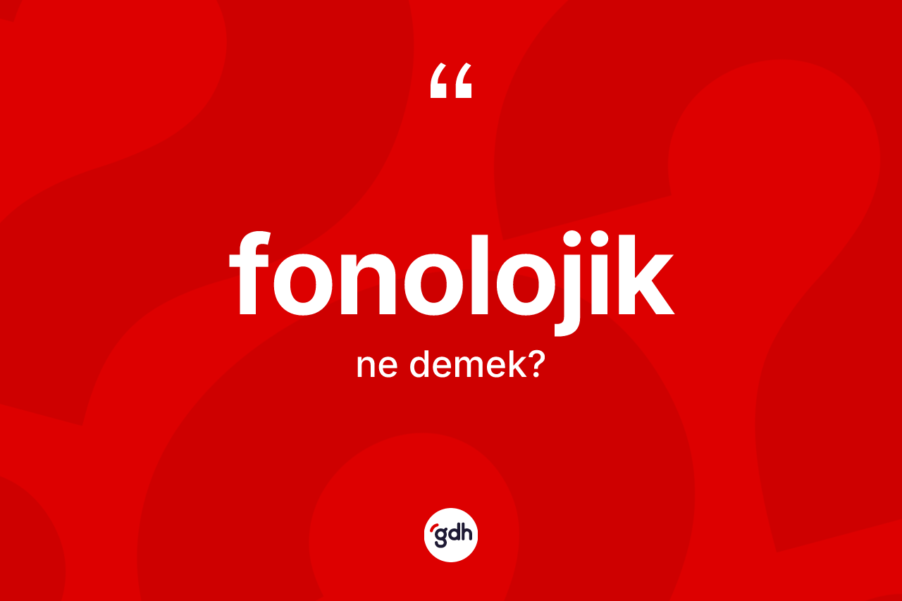 Fonolojik nedir? Fonolojiğin sözlükteki anlamı nedir?