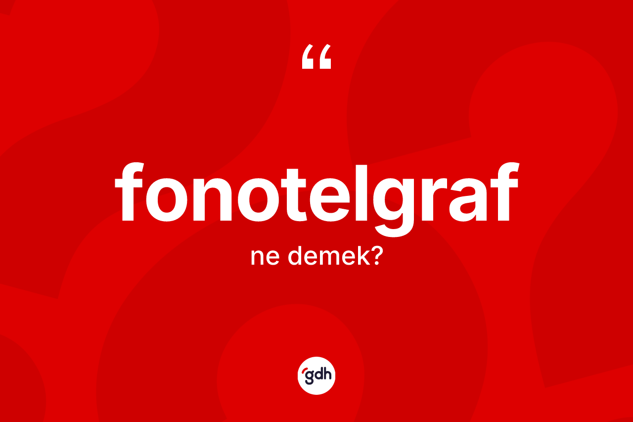 Fonotelgraf ne demek? Fonotelgrafın TDK'ya göre anlamı nedir?