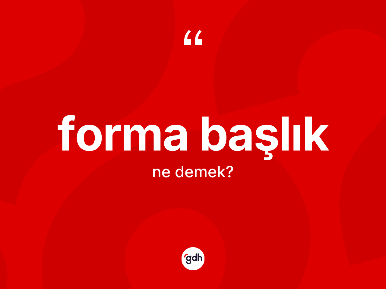 Forma başlık ne anlama gelir? Forma başlığın TDK'ya göre anlamı nedir?