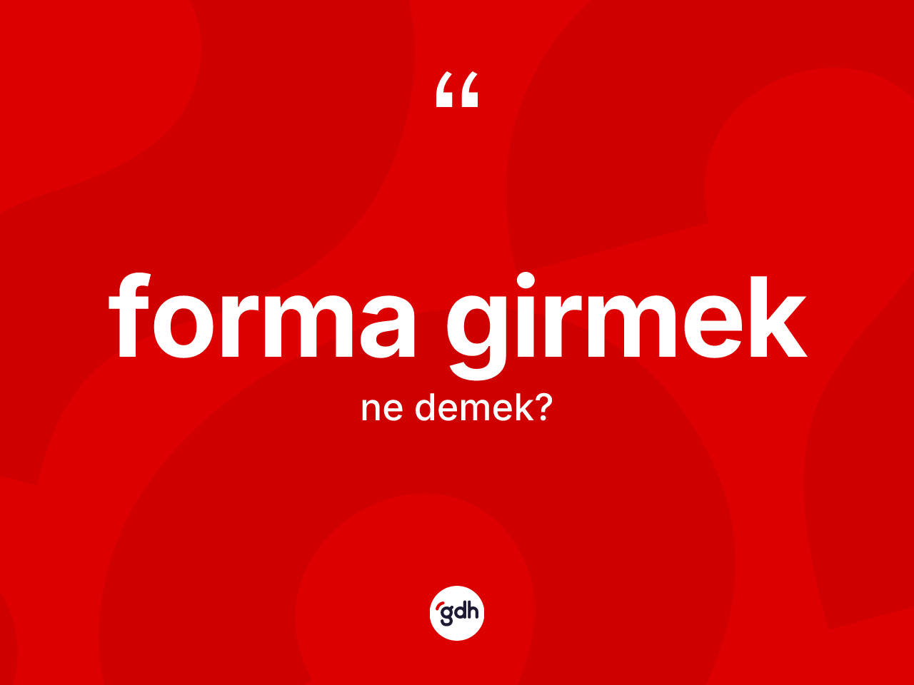 Forma girmek ifadesinin kısaca tanımı nedir? Forma girmek sözü nerede kullanılır?