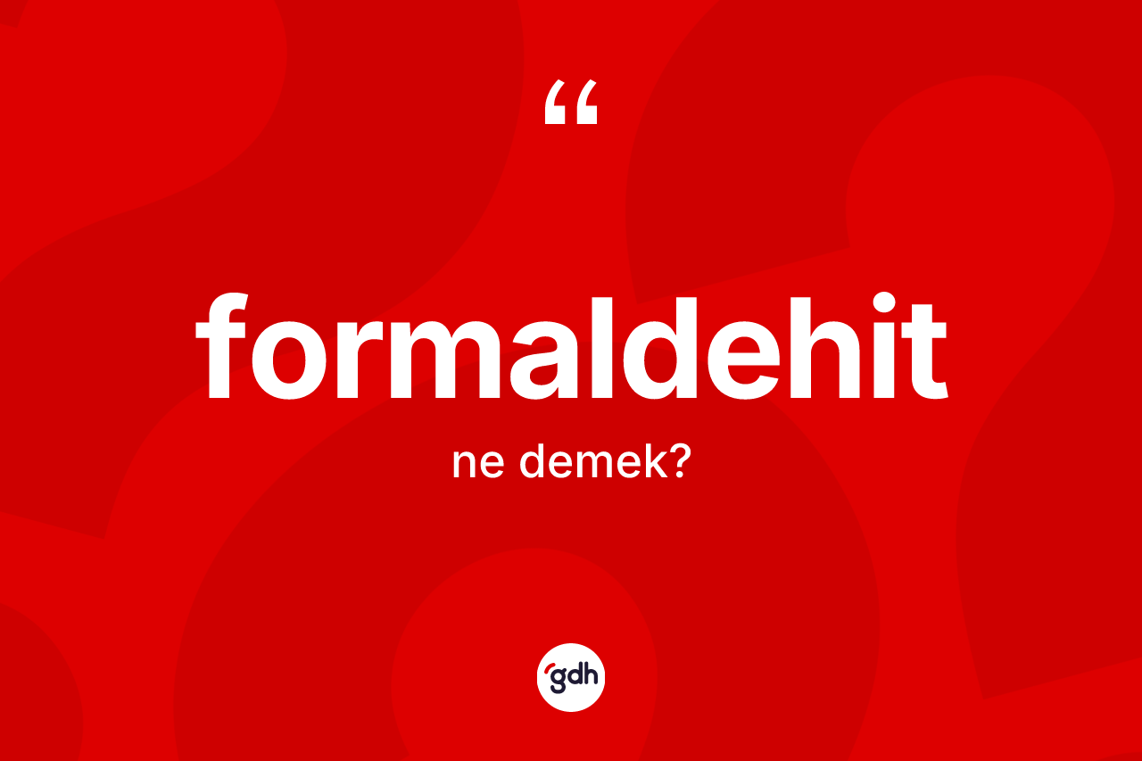 Formaldehit kelimesinin sözlükteki tanımı nedir? Formaldehit kelimesinin kaç farklı anlamı var?