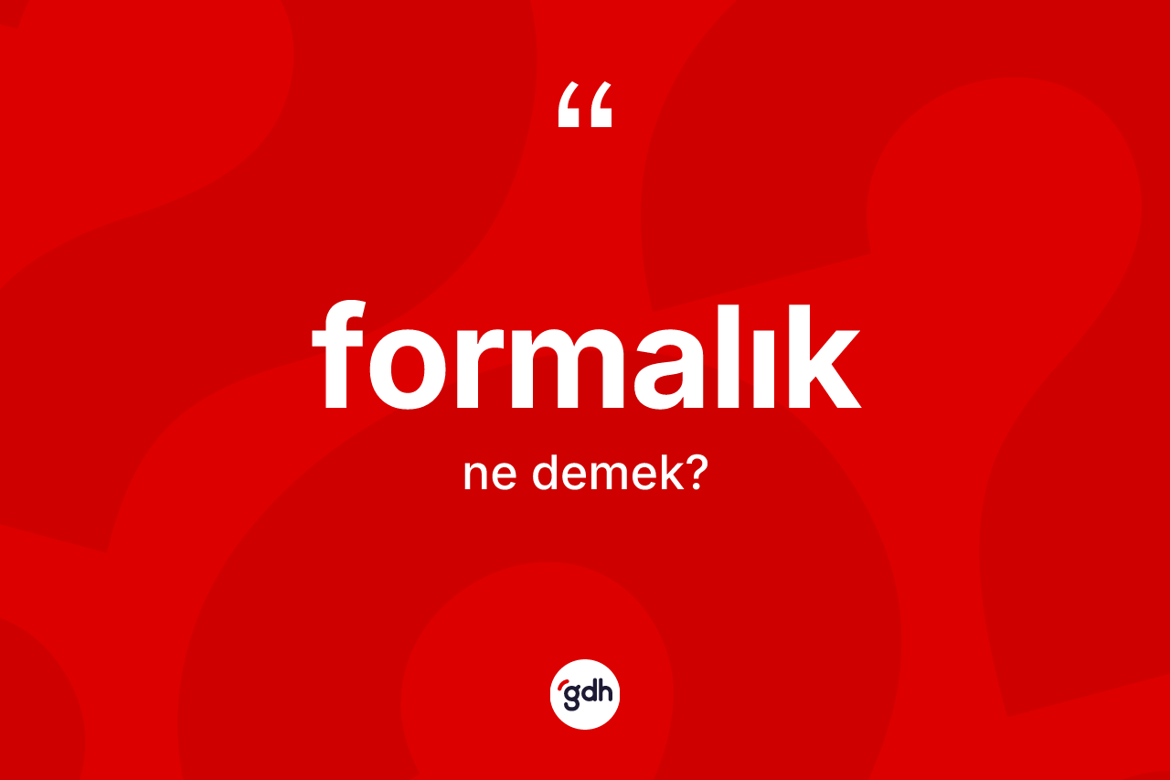 Formalık kelimesinin anlamı nedir? Formalığın kısaca tanımı nedir?
