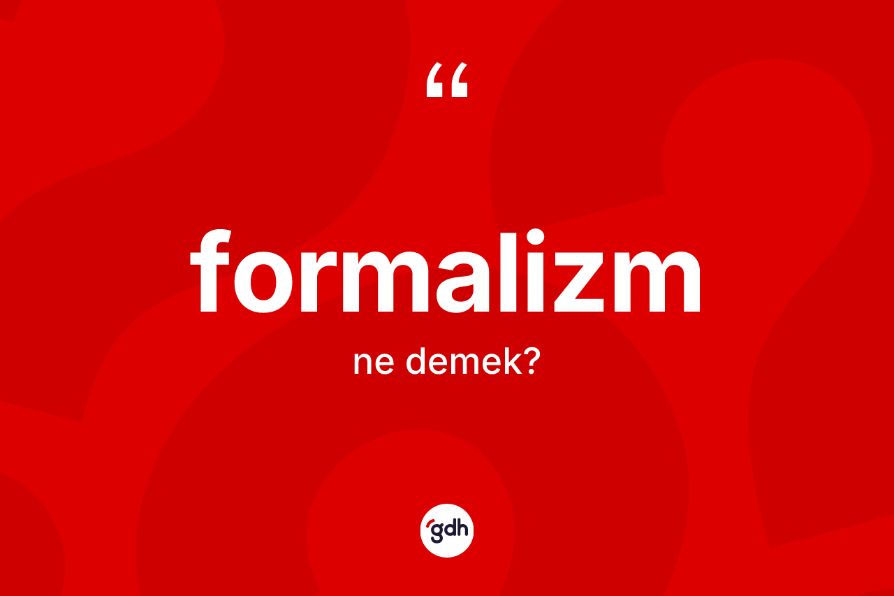 Formalizm kelimesinin anlamı nedir? Formalizmin TDK'ya göre anlamı nedir?