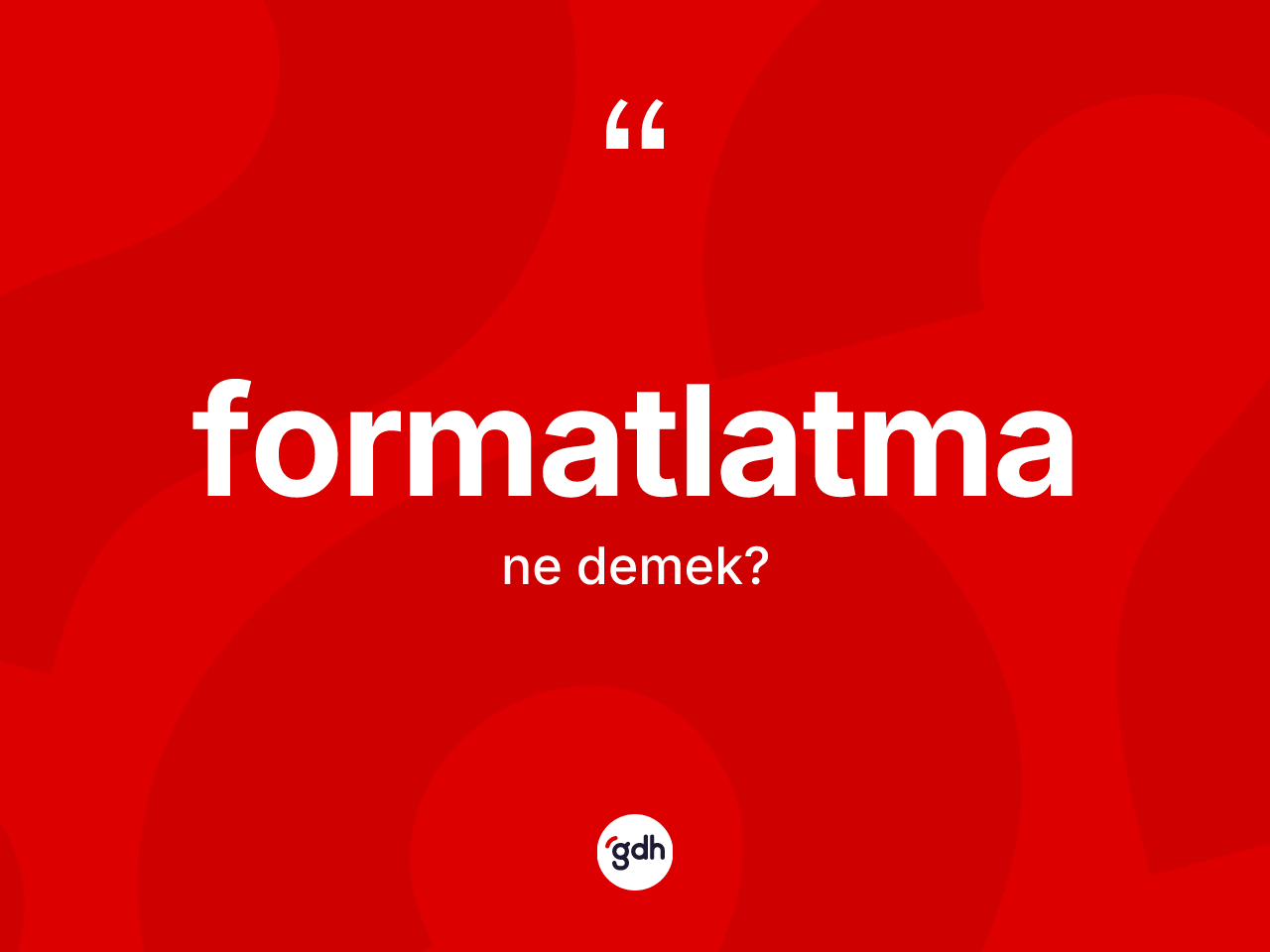 Formatlatma kelimesi ne anlama gelir? Formatlatma kelimesinin TDK'ya göre açıklaması nedir?