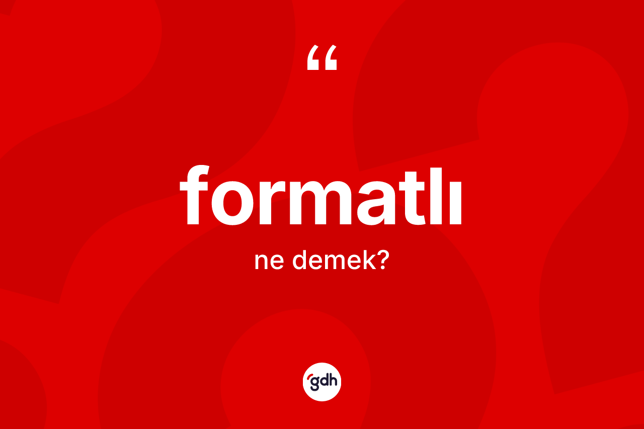 Formatlı kelimesinin sözlükteki tanımı nedir? Formatlı kelimesinin TDK'ya göre açıklaması nedir?