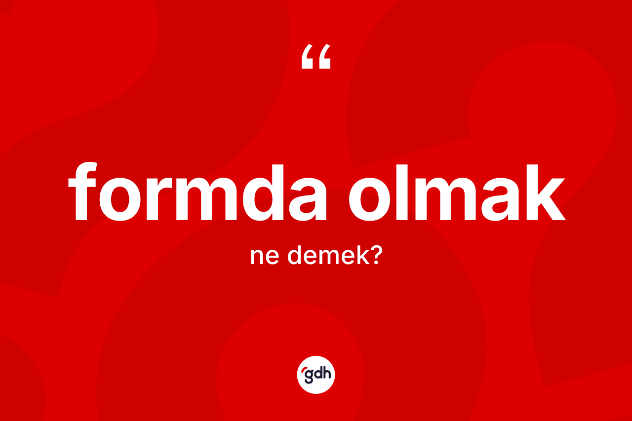 Formda olmak ifadesinin sözlükteki anlamı nedir? Formda olmak ifadesinin özellikleri nelerdir?
