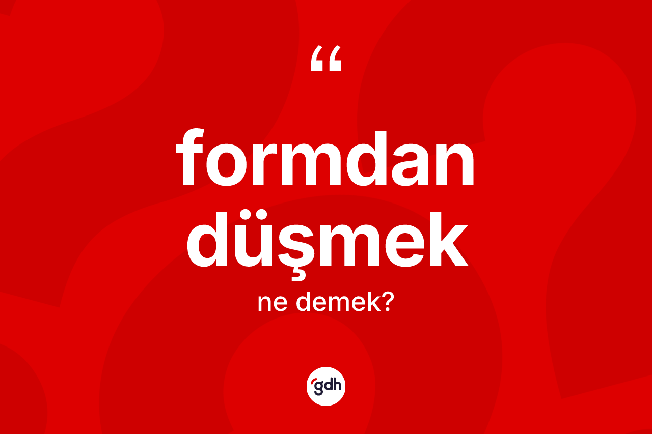 Formdan düşmek ifadesinin anlamı nedir? Formdan düşmek ifadesinin TDK'ya göre açıklaması nedir?