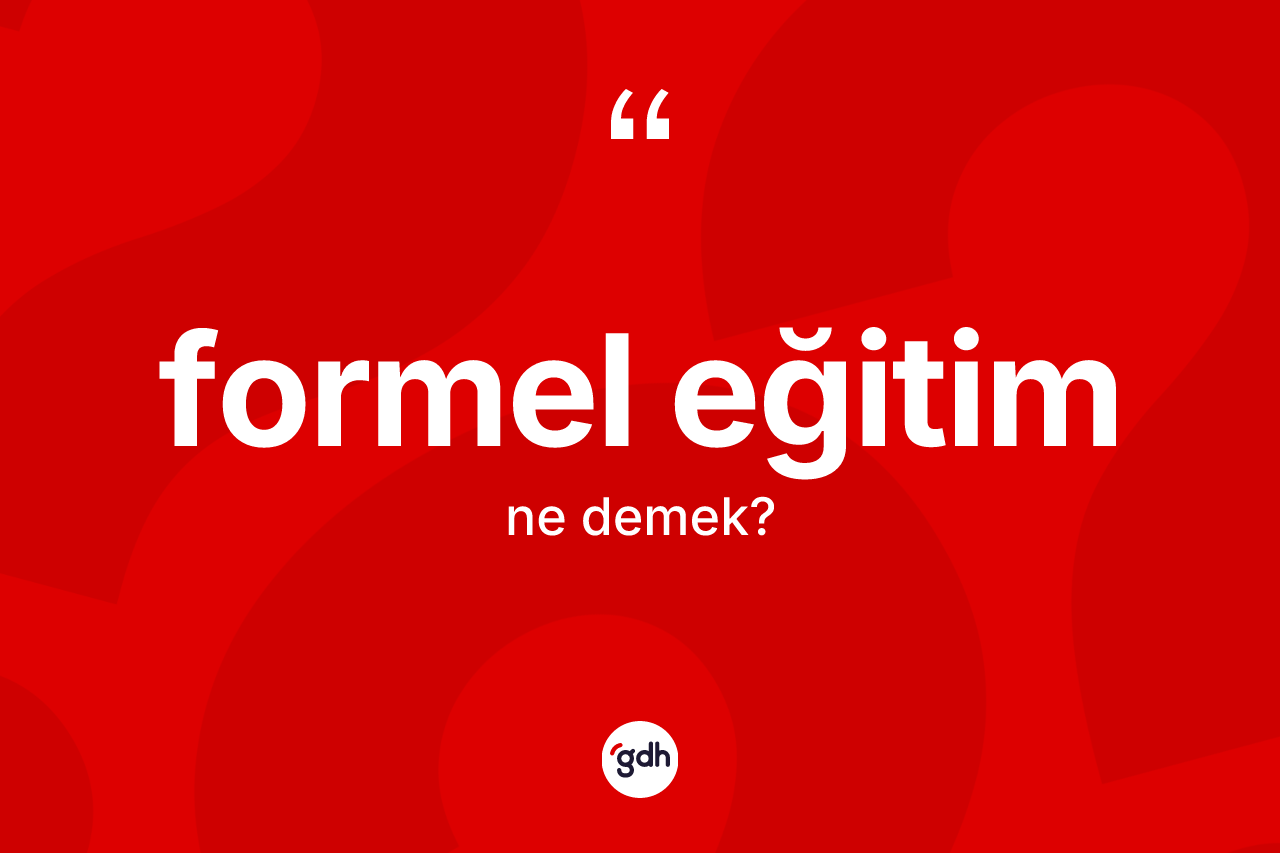 Formel eğitim kelimesinin sözlükteki tanımı nedir? Formel eğitimin TDK'ya göre anlamı nedir?