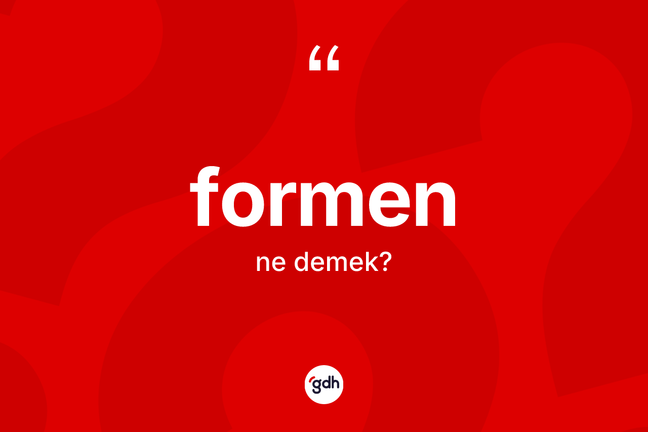Formen kelimesinin tanımı nedir? Formenin kısaca tanımı nedir?