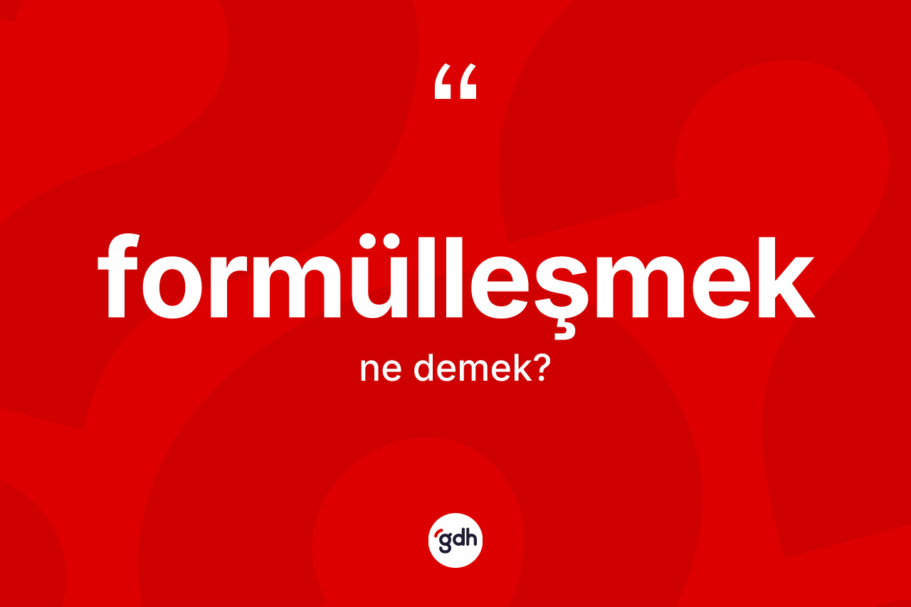 Formülleşmek ne anlama gelir? Formülleşmeğin TDK'ya göre anlamı nedir?