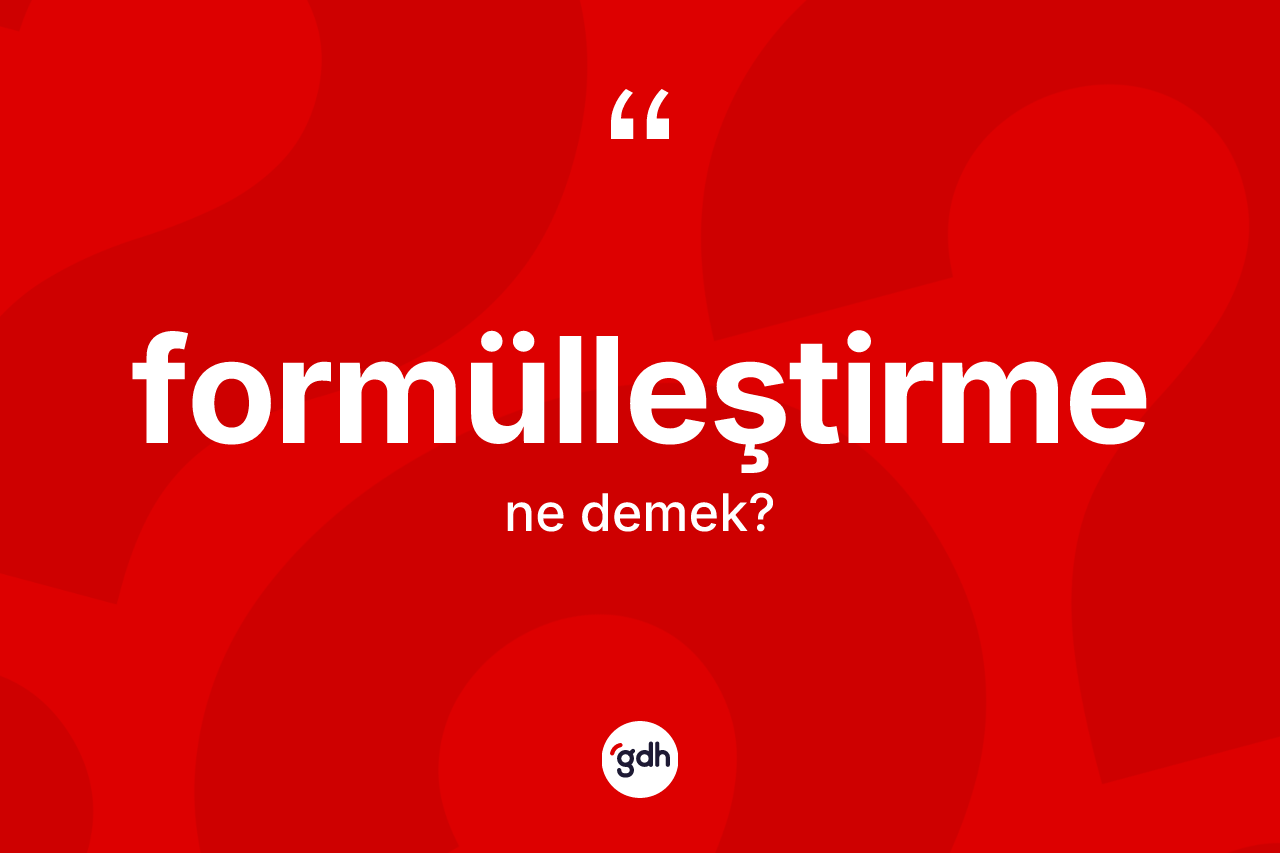 Formülleştirme kelimesinin anlamı nedir? Formülleştirme kelimesinin TDK'ya göre açıklaması nedir?
