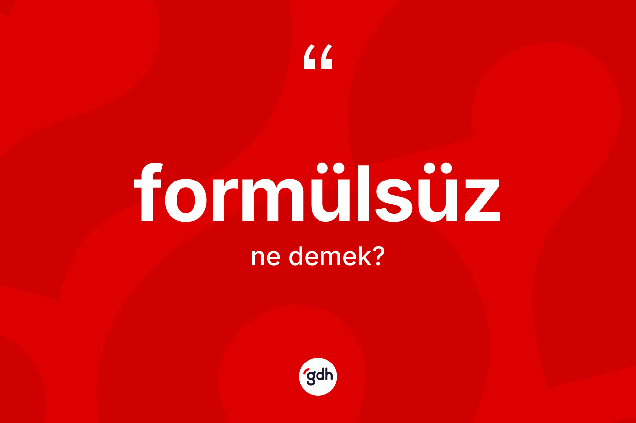 Formülsüz kelimesinin anlamı nedir? Formülsüzün TDK'ya göre anlamı nedir?