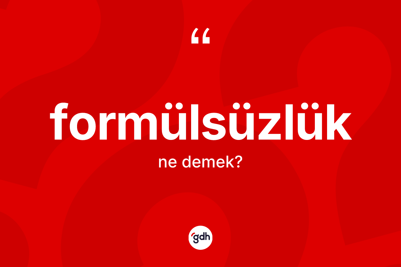 Formülsüzlük kelimesi ne demek? Formülsüzlüğün TDK'ya göre anlamı nedir?