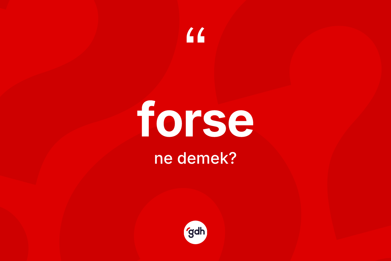 Forse kelimesinin sözlükteki tanımı nedir? Forse kelimesinin TDK'ya göre açıklaması nedir?