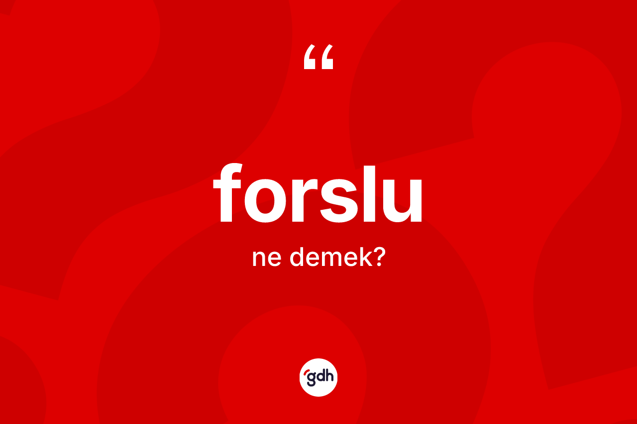 Forslu kelimesinin tanımı nedir? Forslunun sözlükteki anlamı nedir?
