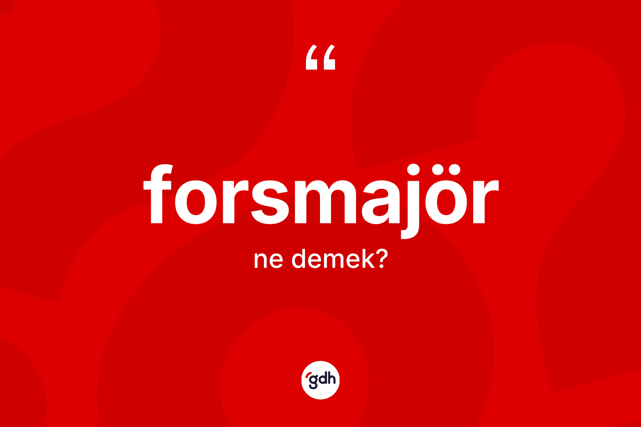 Forsmajör kelimesinin tanımı nedir? Forsmajör kelimesinin özellikleri nelerdir?