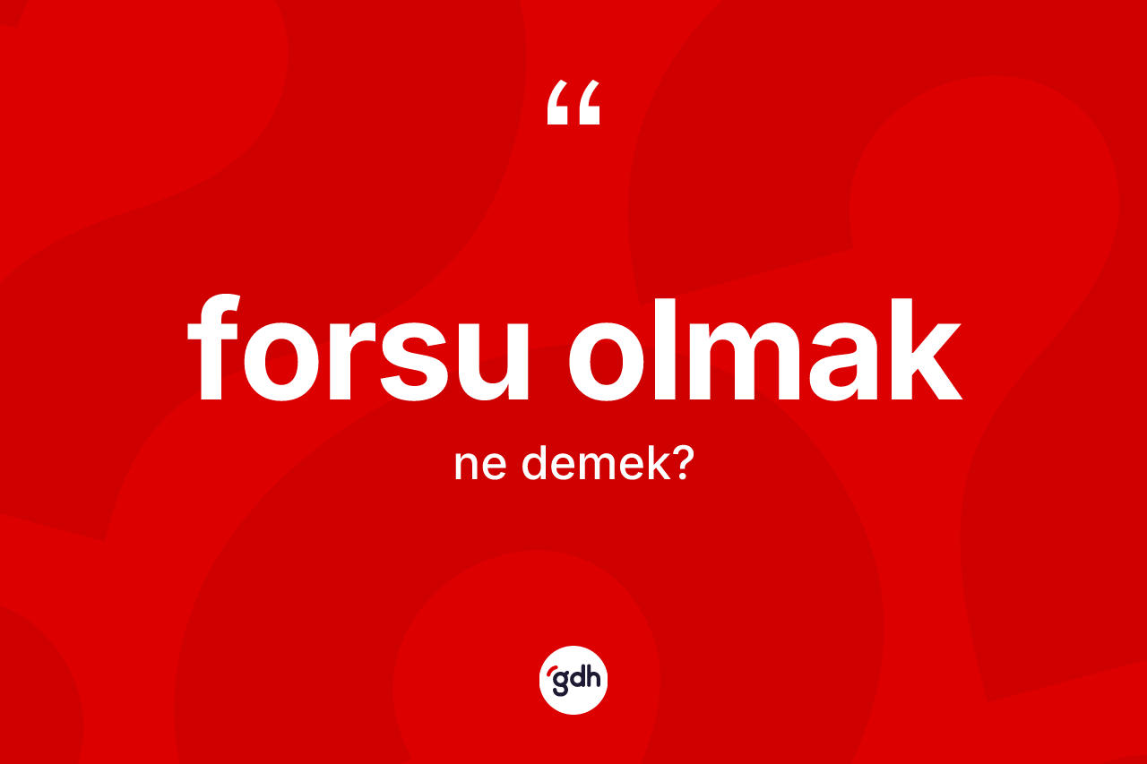 Forsu olmak ne demektir? Forsu olmak ifadesinin TDK anlamı nedir?