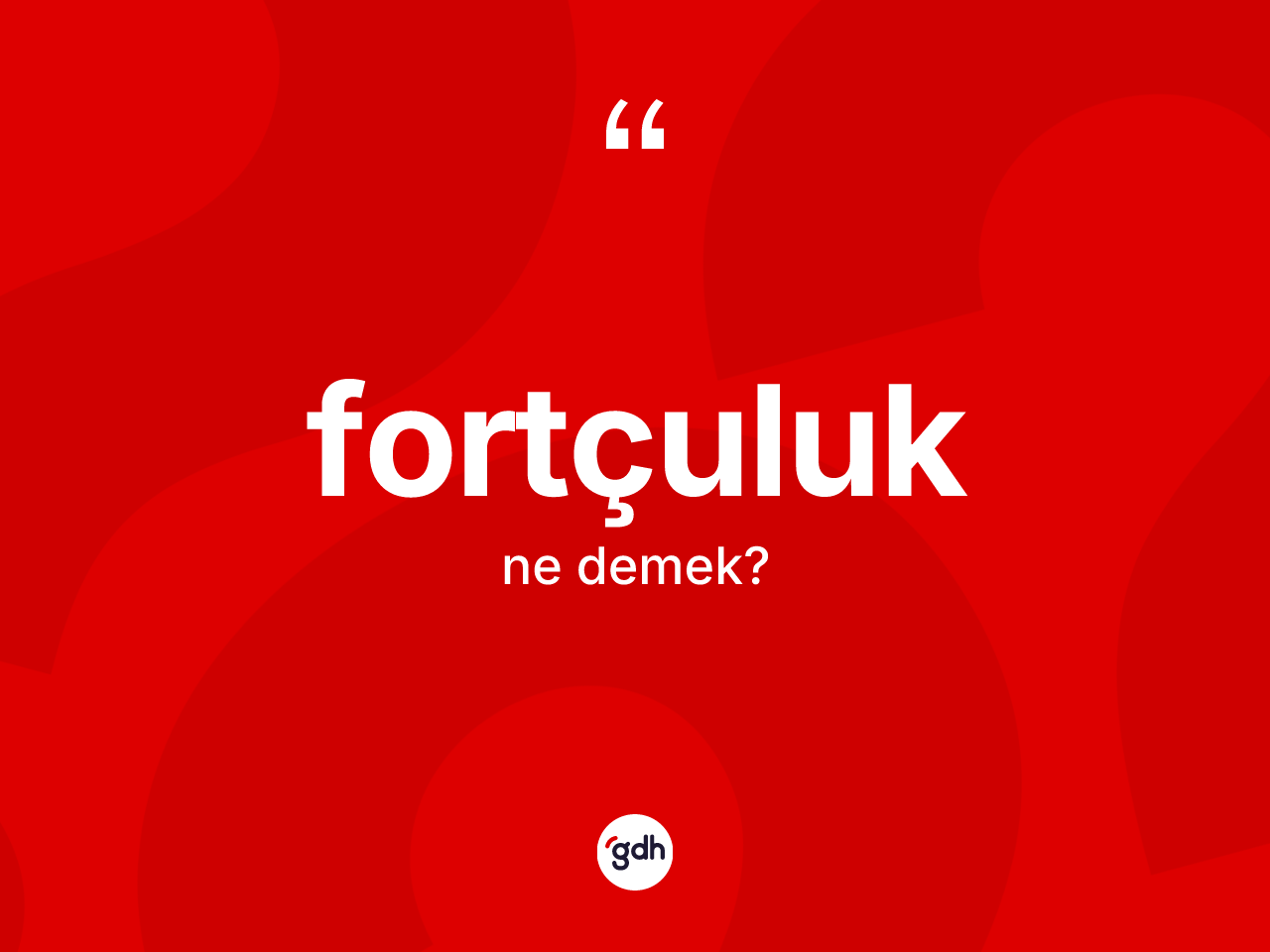 Fortçuluk kelimesinin anlamı nedir? Fortçuluk kelimesinin özellikleri nelerdir?