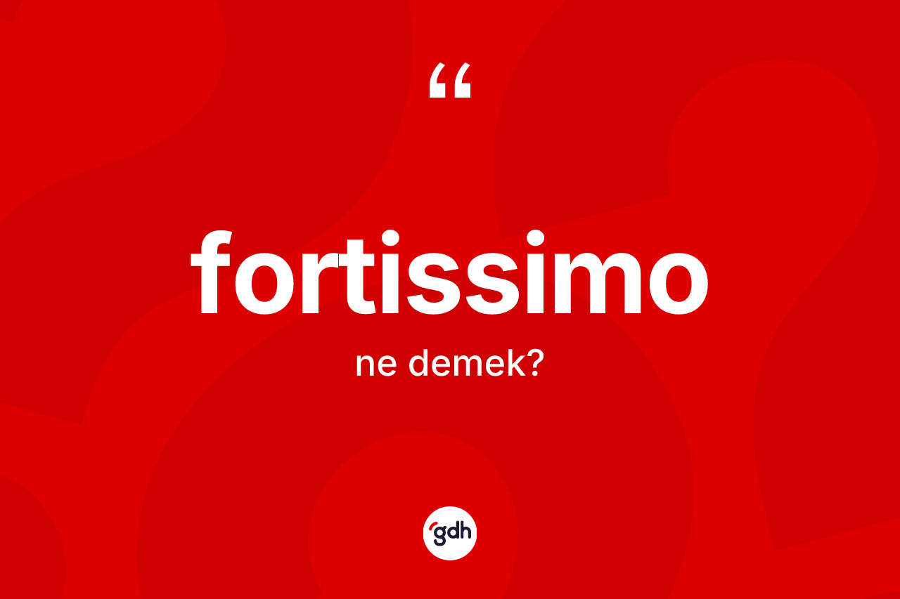Fortissimo kelimesinin tanımı nedir? Fortissimonun halk arasındaki kullanımı nasıldır?