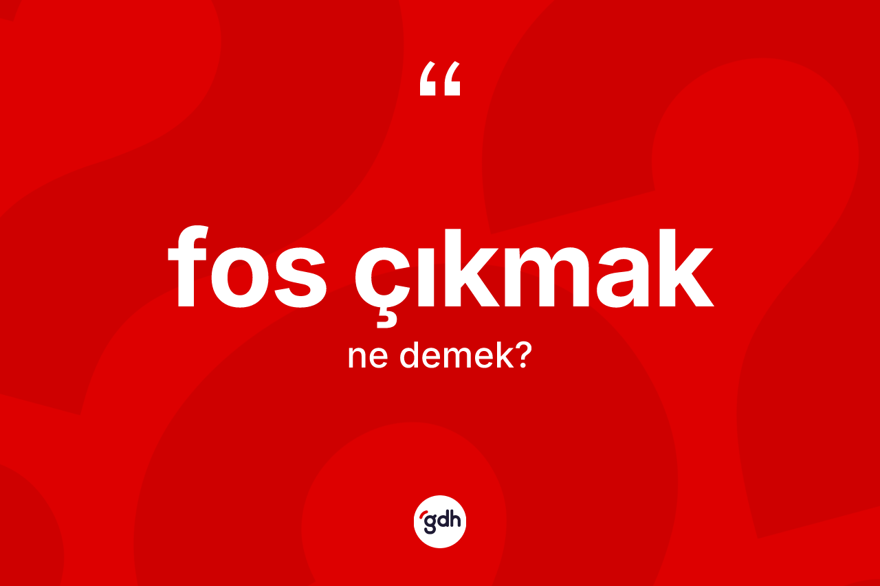 Fos çıkmak ne demektir?