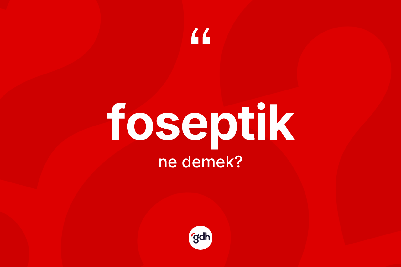 Foseptik kelimesi ne demek?