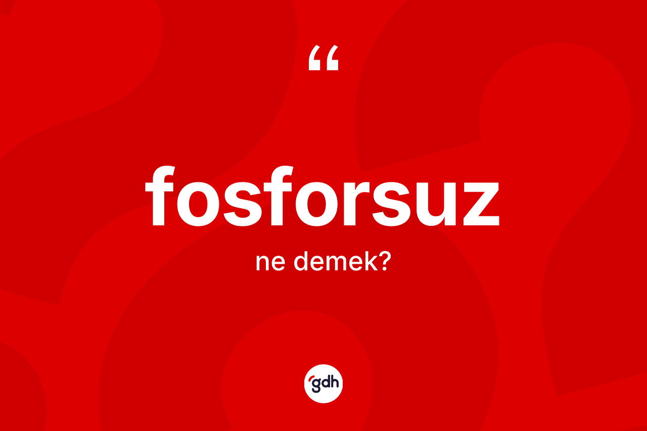 Fosforsuz ne anlama gelir?